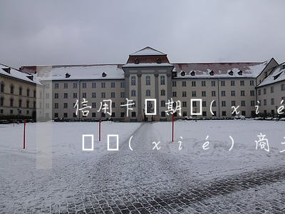 信用卡預期協(xié)商(信用卡逾期找法務協(xié)商多少錢)