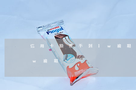 信用卡額度不到1w逾期(信用卡額度不到1w逾期)