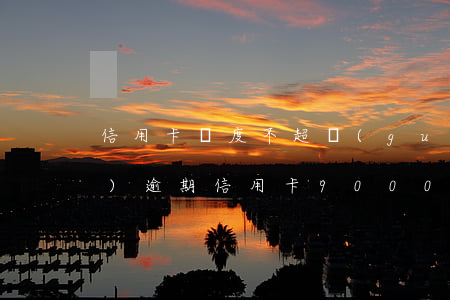 信用卡額度不超過(guò)一萬(wàn)逾期(信用卡9000額度逾期半年)