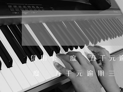 信用卡額度為五千元逾期三個月-信用卡額度為五千元逾期三個月會怎么樣