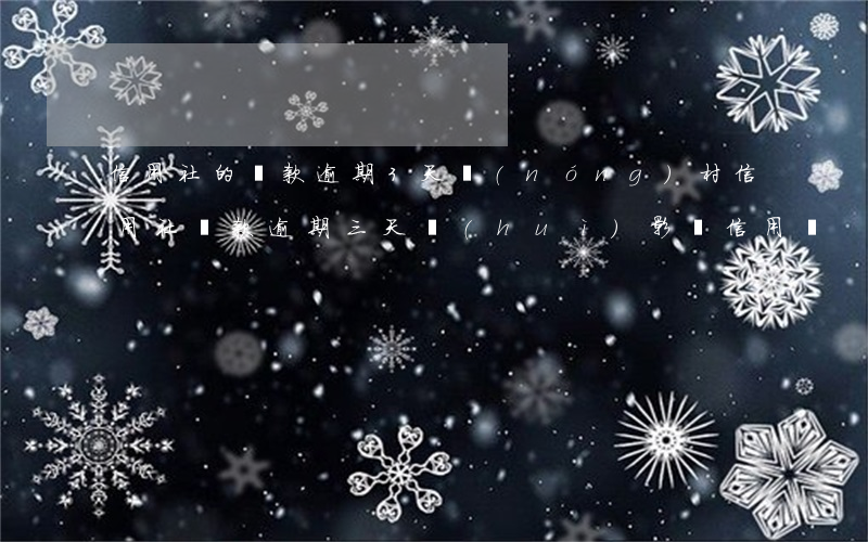 信用社的貸款逾期3天(農(nóng)村信用社貸款逾期三天會(huì)影響信用嗎)