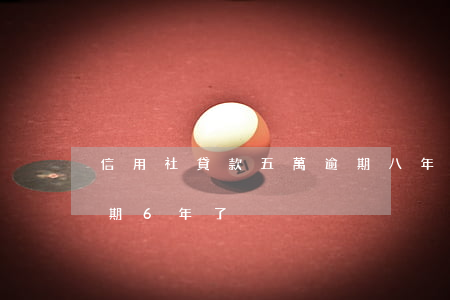 信用社貸款五萬逾期八年(信用社貸款5萬 逾期6年了)