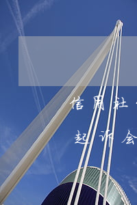 信用社贷款逾期会被起诉吗(欠信用社贷款被起诉会怎样)