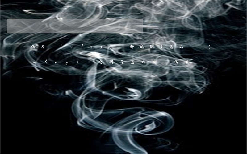 信用網(wǎng)貸都逾期了怎么辦(網(wǎng)貸逾期了怎么恢復信用)