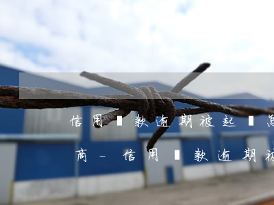 信用貸款逾期被起訴怎么申請協(xié)商-信用貸款逾期被起訴怎么申請協(xié)商還款
