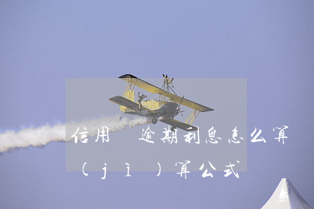 信用貸逾期利息怎么算(貸款逾期利息怎么計(jì)算公式)