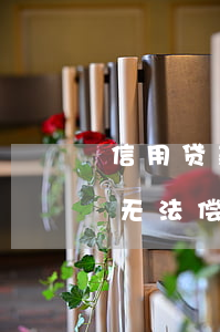 信用贷款逾期了没能力偿还怎么办(信用贷款无法偿还会怎样)