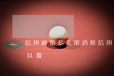 信用逾期多久能消除（信用卡逾期記錄多久可以覆蓋）