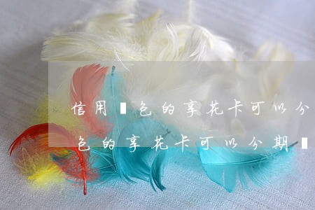 信用錢包的享花卡可以分期還款嗎-信用錢包的享花卡可以分期還款嗎安全嗎