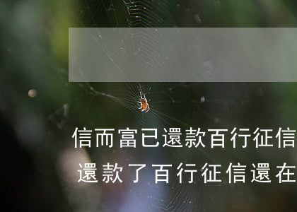 信而富已還款百行征信顯示未還款-信而富還款了百行征信還在