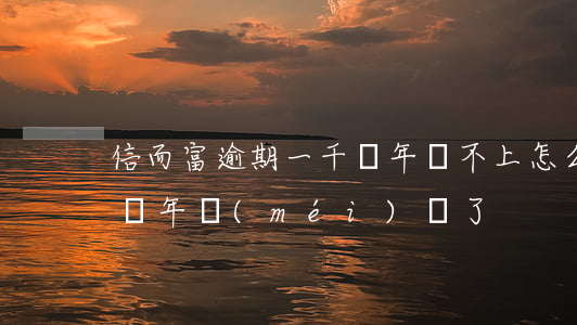 信而富逾期一千兩年還不上怎么辦-信而富幾年沒(méi)還了