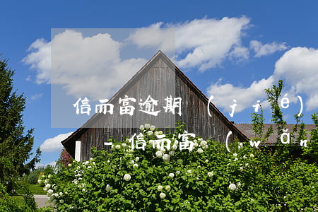 信而富逾期結(jié)清能撤銷逾期記錄嗎-信而富網(wǎng)貸逾期好久現(xiàn)在還清了還可以再借嗎
