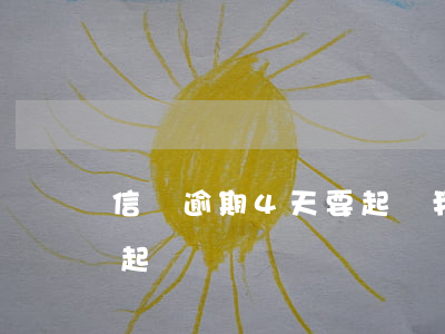 信貸逾期4天要起訴我(銀行貸款逾期多少天起訴)