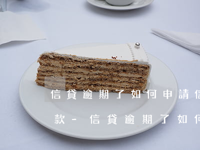 信貸逾期了如何申請信貸協(xié)商還款-信貸逾期了如何申請信貸協(xié)商還款呢