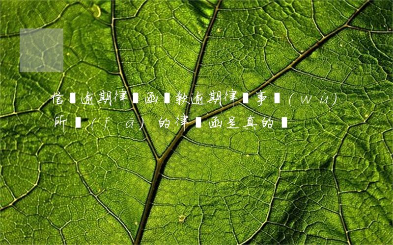 信貸逾期律師函(貸款逾期律師事務(wù)所發(fā)的律師函是真的嗎)