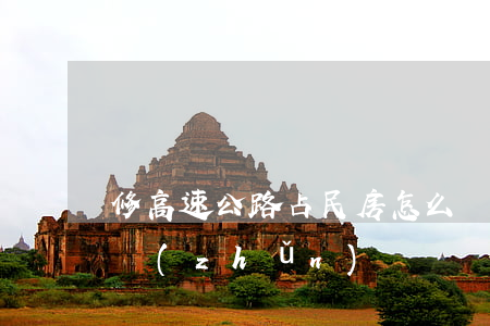 修高速公路占民房怎么賠償標(biāo)準(zhǔn)
