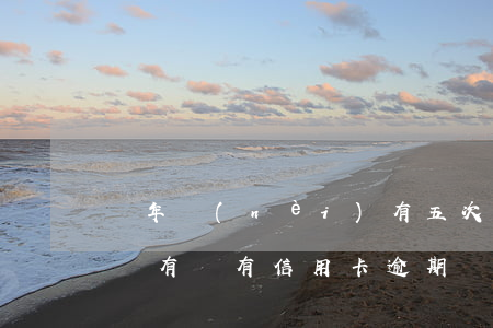 倆年內(nèi)有五次逾期可以辦信用卡嗎(有沒有信用卡逾期兩年以上的)