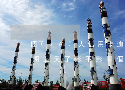 個(gè)人信用卡逾期算隱私嗎(信用卡逾期三天了影不影響個(gè)人信用)