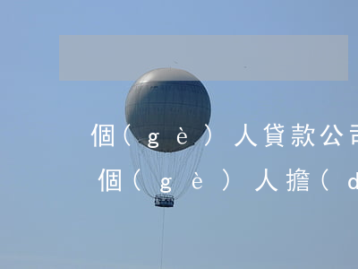 個(gè)人貸款公司擔(dān)保逾期(個(gè)人擔(dān)保公司貸款無(wú)力償還怎么辦)