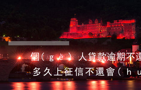 個(gè)人貸款逾期不還上征信(貸款逾期多久上征信 不還會(huì)有什么后果)