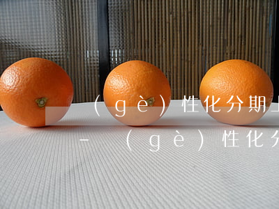 個(gè)性化分期上傳資料多久辦完分期-個(gè)性化分期審核多久