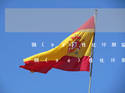個(gè)性化分期協(xié)議的危害(個(gè)性化分期合同)