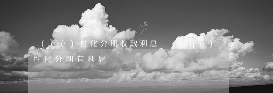 個(gè)性化分期收取利息嗎(個(gè)性化分期有利息嗎)