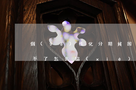個(gè)性化分期貧困證明開(kāi)不了怎么協(xié)商-個(gè)性化分期需要貧困證明開(kāi)不出來(lái)怎么辦