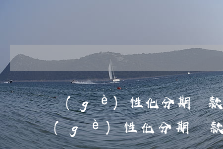個(gè)性化分期還款時(shí)間(個(gè)性化分期還款時(shí)間可以改嗎)