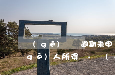 個(gè)體戶逾期未申報(bào)個(gè)人所得稅-個(gè)體工商戶個(gè)人所得稅逾期怎么辦