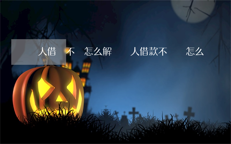 個人借錢不還怎么解決(個人借款不還錢怎么辦)