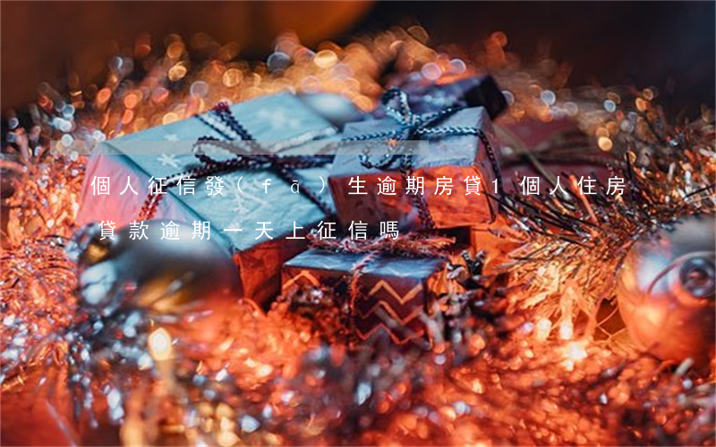 個人征信發(fā)生逾期房貸1(個人住房貸款逾期一天上征信嗎)