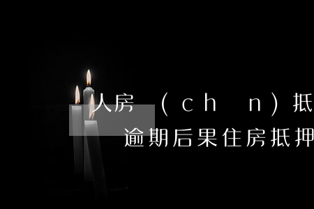 個人房產(chǎn)抵押經(jīng)營貸逾期后果(住房抵押貸款逾期了怎么辦)