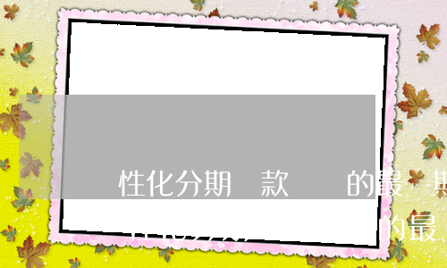 個性化分期還款協議的最長期限不得超過-個性化分期還款協議的最長期限不得超過幾年