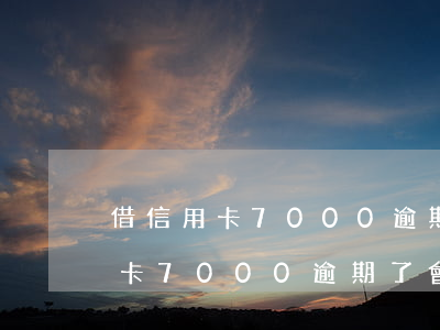 借信用卡7000逾期了會抓你嗎-借信用卡7000逾期了會抓你嗎會起訴嗎