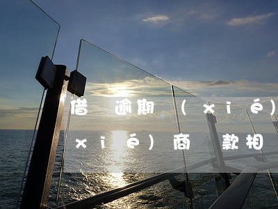 借備逾期協(xié)商還款 貸款逾期協(xié)商還款相關法律規(guī)定