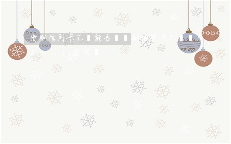 借刷信用卡不還能告贏嗎(刷信用卡不還會(huì)坐牢嗎)