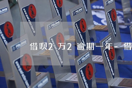 借呗2万2逾期一年-借呗一万块逾期两年