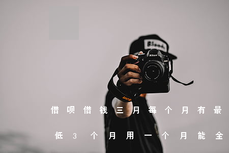 借呗借钱三月每个月有最低还款吗-借呗最低3个月,用一个月能全部还款吗