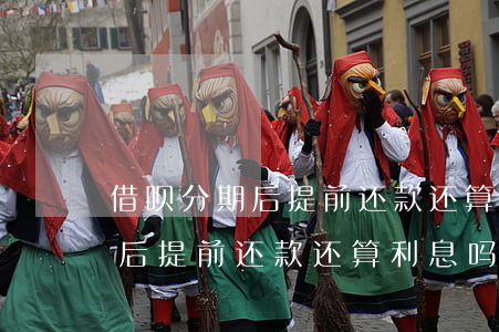 借呗分期后提前还款还算利息吗-借呗分期后提前还款还算利息吗