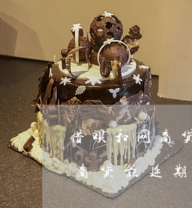 借呗和网商贷能延期半年还款吗-借呗和网商贷能延期半年还款吗怎么还