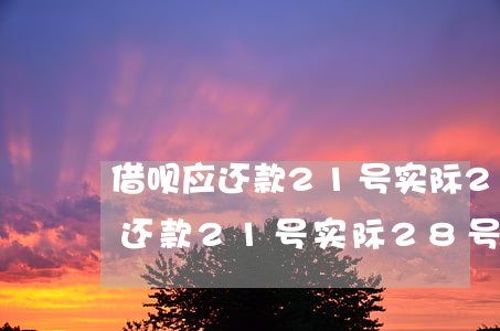 借呗应还款21号实际28号还款-借呗应还款21号实际28号还款算逾期吗