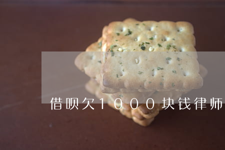 借呗欠1000块钱律师函催款-