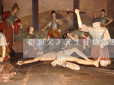 借呗欠2元上征信(借呗借2天上征信吗)