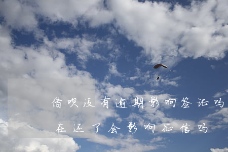 借呗没有逾期影响签证吗(借呗逾期了几天,现在还了,会影响征信吗)
