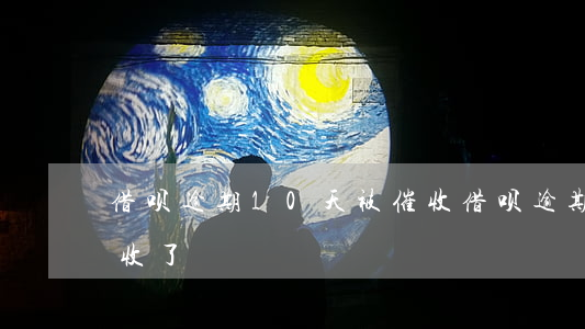 借呗逾期10天被催收 借呗逾期10天被催收了
