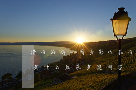 借呗逾期一周会影响花呗吗(借呗逾期一周会有什么后果?,有奖问答)