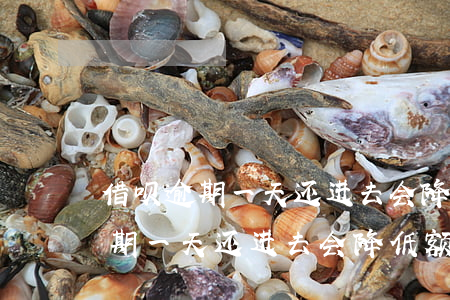 借呗逾期一天还进去会降低额度吗-借呗逾期一天还进去会降低额度吗知乎