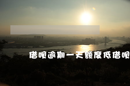 借呗逾期一天额度低(借呗逾期1天额度恢复)