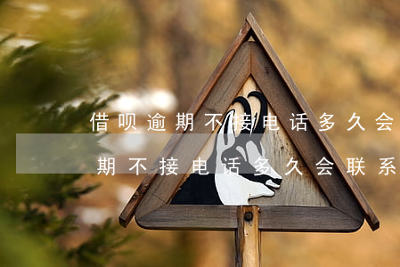 借呗逾期不接电话多久会联系家人-借呗逾期不接电话多久会联系家人呢